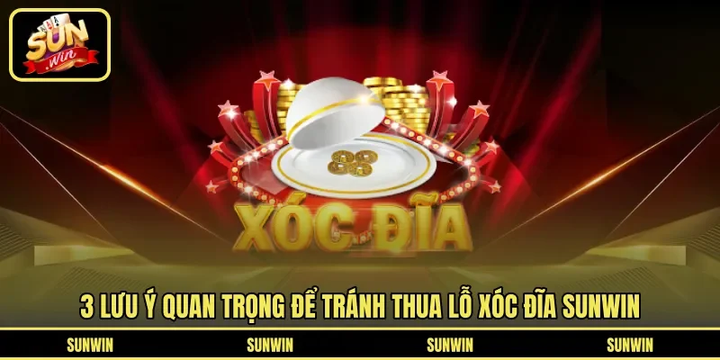3 lưu ý quan trọng để tránh thua lỗ xóc đĩa Sunwin