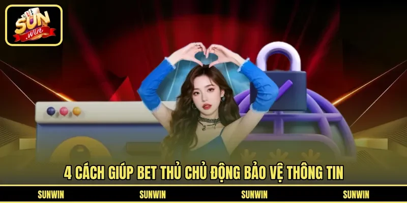 4 cách giúp bet thủ chủ động bảo vệ thông tin