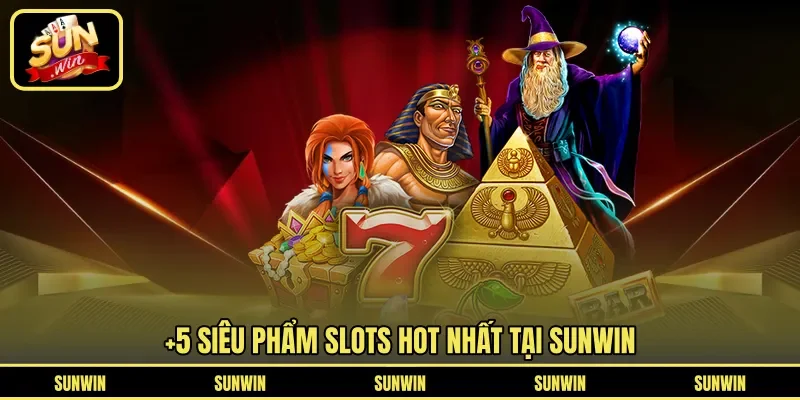 +5 Siêu phẩm slots hot nhất tại Sunwin
