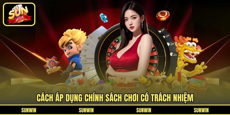 Cách áp dụng chính sách chơi có trách nhiệm