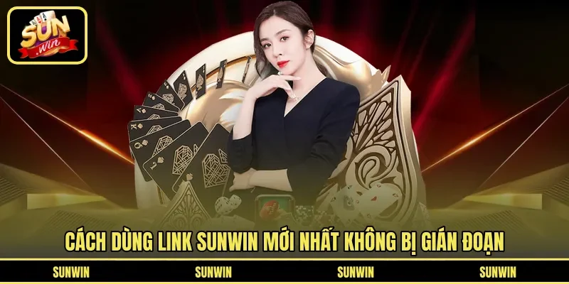 Cách dùng link Sunwin mới nhất không bị gián đoạn