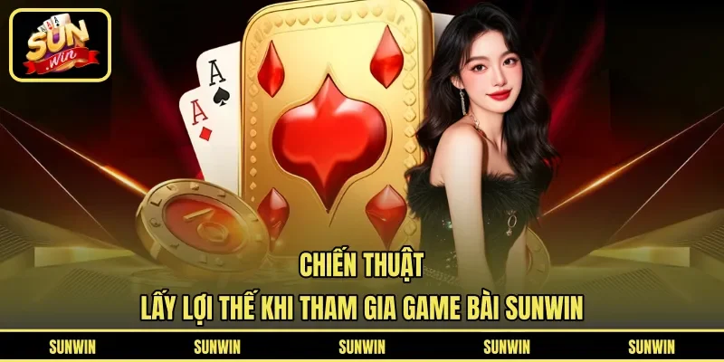 Chiến thuật lấy lợi thế khi tham gia Game bài Sunwin