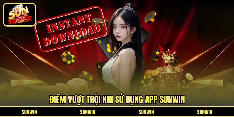 Điểm vượt trội khi sử dụng App Sunwin