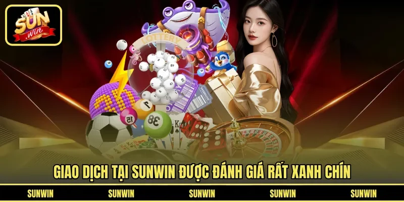 Giao dịch tại SUNWIN được đánh giá rất xanh chín