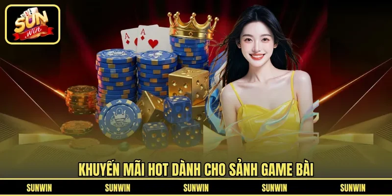 Khuyến mãi hot dành cho sảnh Game Bài