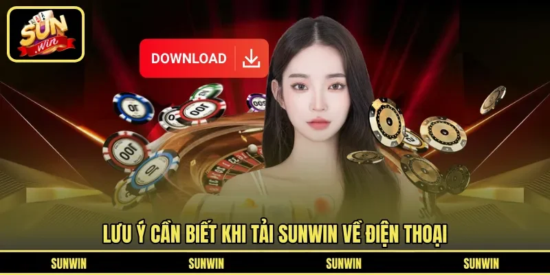 Lưu ý cần biết khi tải Sunwin về điện thoại