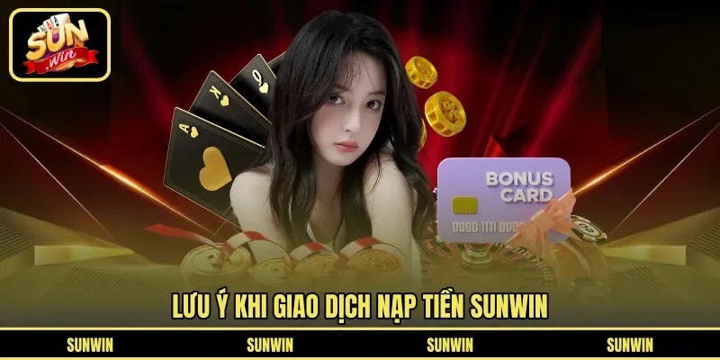 Lưu ý khi giao dịch nạp tiền Sunwin