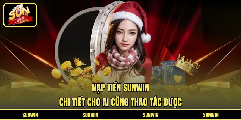 Nạp Tiền Sunwin Chi Tiết Cho Ai Cũng Thao Tác Được
