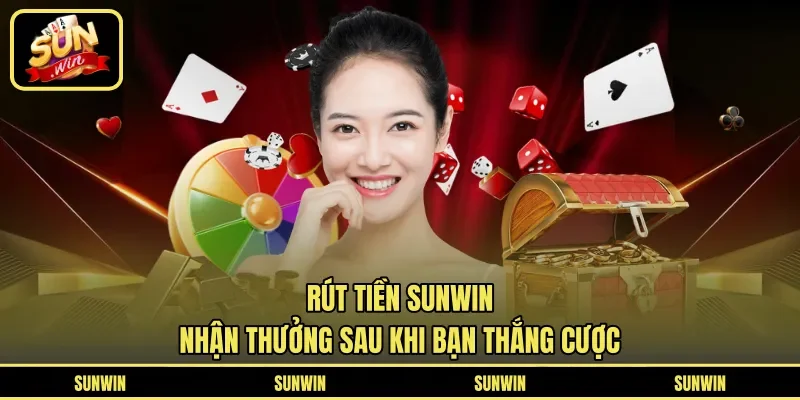 Rút Tiền Sunwin Nhận Thưởng Sau Khi Bạn Thắng Cược
