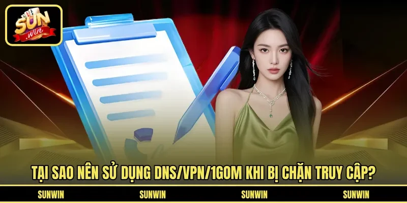 Tại sao nên sử dụng DNS/VPN/1Gom khi bị chặn truy cập?