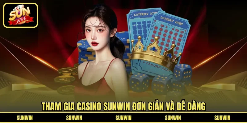 Tham gia Casino Sunwin đơn giản và dễ dàng