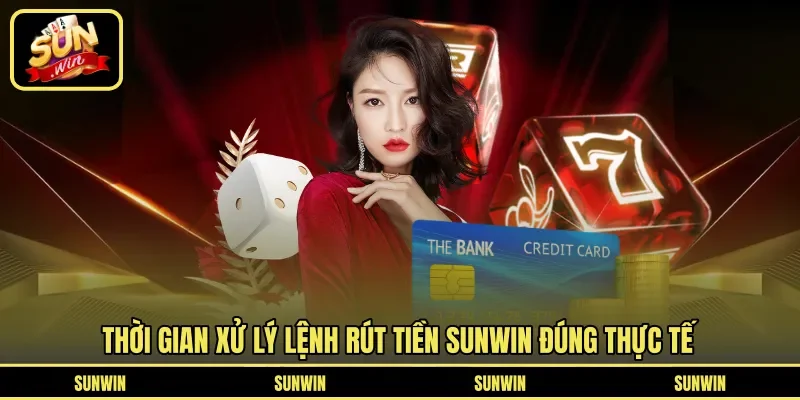 Thời gian xử lý lệnh rút tiền Sunwin đúng thực tế