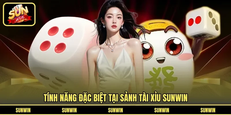 Tính năng đặc biệt tại sảnh Tài Xỉu Sunwin