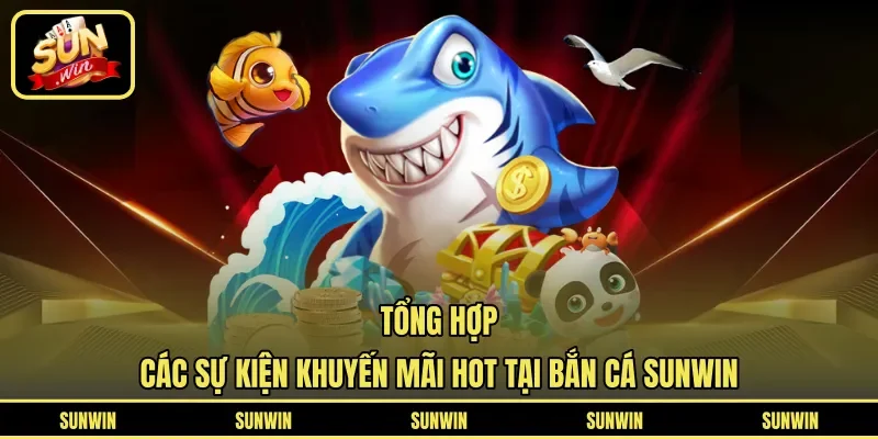 Sự kiện hot dành tặng sảnh Bắn Cá Sunwin