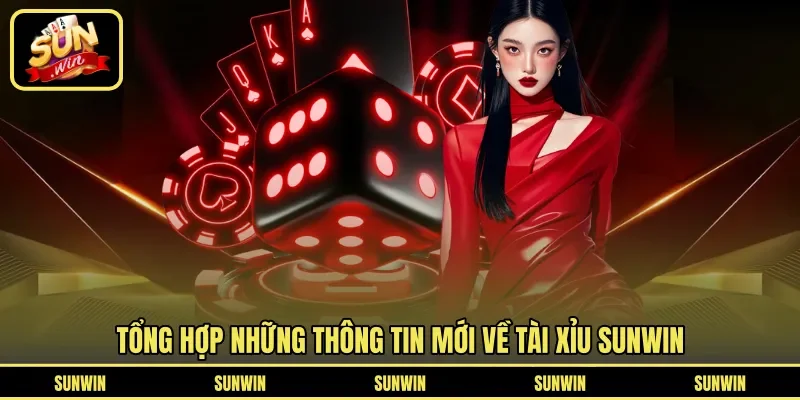 Tổng hợp những thông tin mới về Tài Xỉu Sunwin