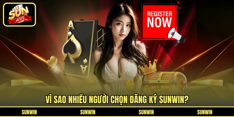 Vì sao nhiều người chọn đăng ký Sunwin?